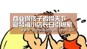 商业得孩子者得天下 爱琴海小店长日引爆家庭消费“KAIYUN